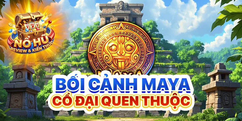 Bối cảnh Maya cổ đại quen thuộc