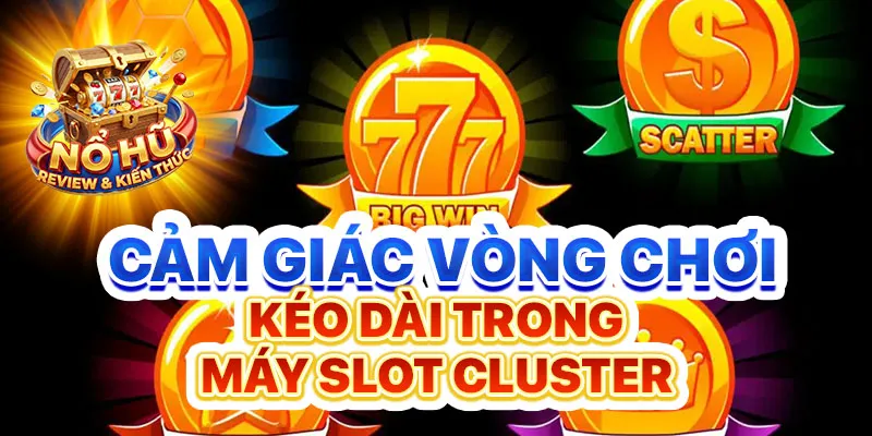 Cảm giác vòng chơi kéo dài trong máy Slot cluster