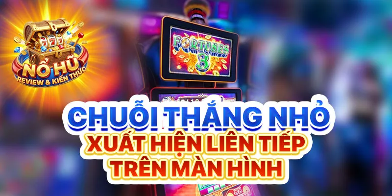 Chuỗi thắng nhỏ xuất hiện liên tiếp trên màn hình