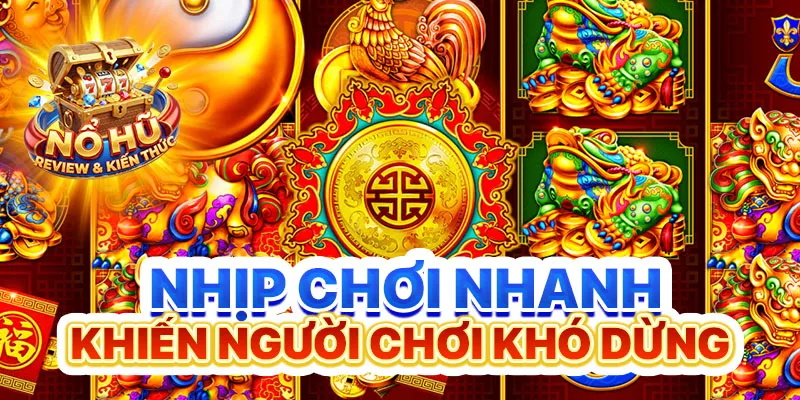 Nhịp chơi nhanh khiến người chơi khó dừng