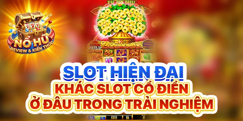 Slot hiện đại khác slot cổ điển ở đâu trong trải nghiệm