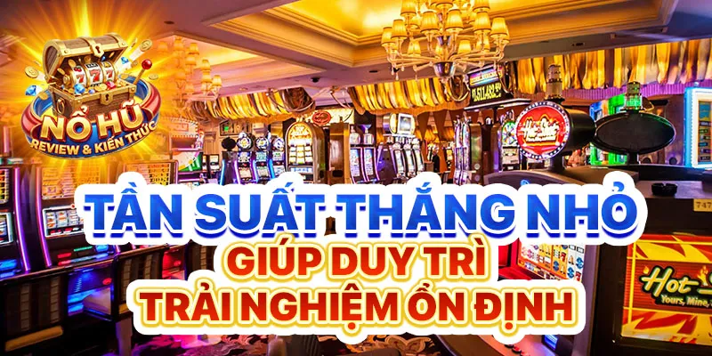 Tần suất thắng nhỏ giúp duy trì trải nghiệm ổn định