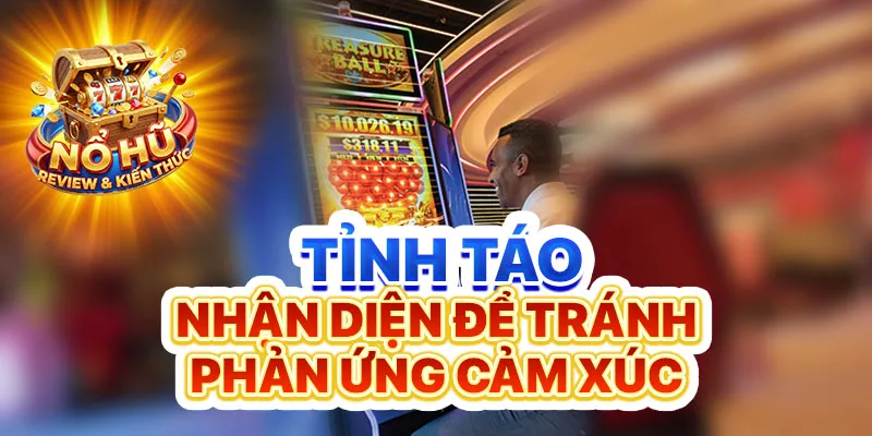 Tỉnh táo nhận diện để tránh phản ứng cảm xúc
