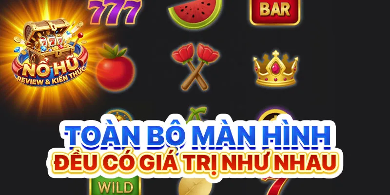 Toàn bộ màn hình đều có giá trị như nhau
