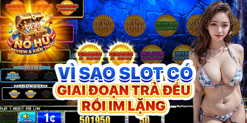 Vì sao slot có giai đoạn trả đều rồi im lặng