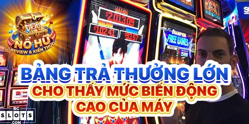Bảng trả thưởng lớn cho thấy mức biến động cao của máy