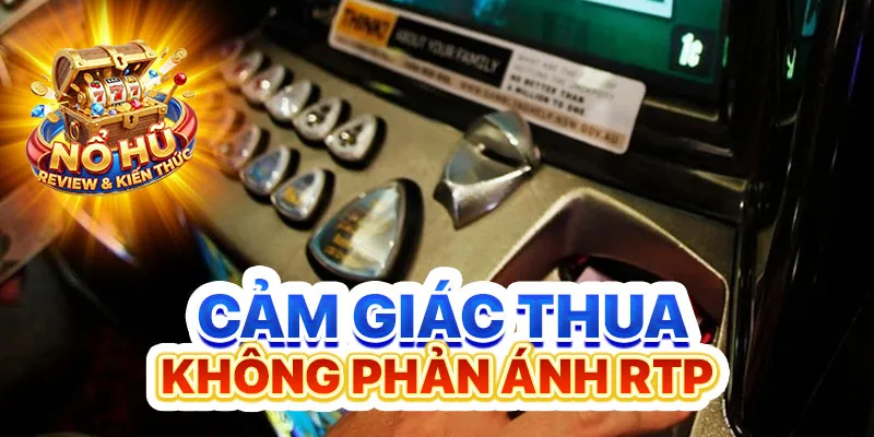 Cảm giác thua không phản ánh RTP