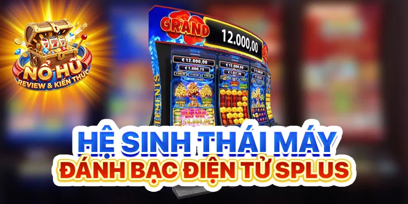 Hệ sinh thái máy đánh bạc điện tử SPLUS
