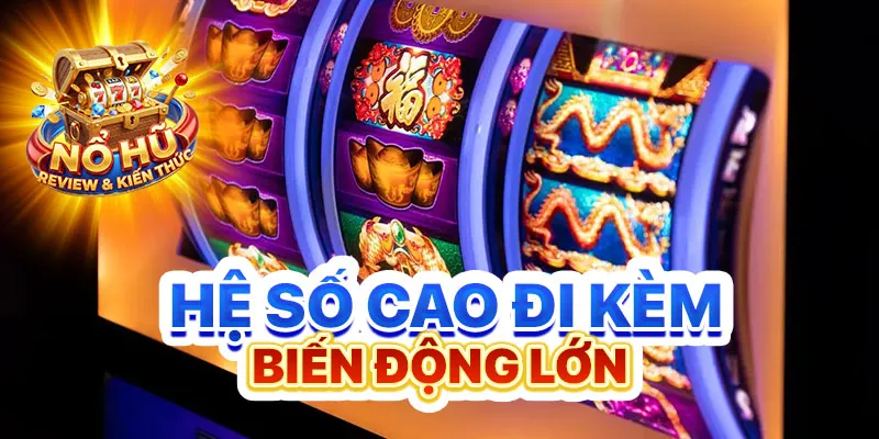 Hệ số cao đi kèm biến động lớn
