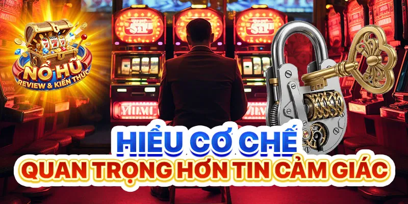 Hiểu cơ chế quan trọng hơn tin cảm giác