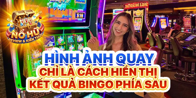 Hình ảnh quay chỉ là cách hiển thị kết quả Bingo phía sau