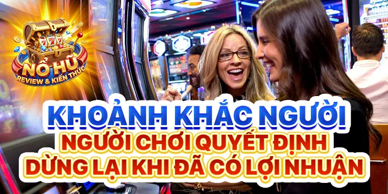 Khoảnh khắc người chơi quyết định dừng lại khi đã có lợi nhuận