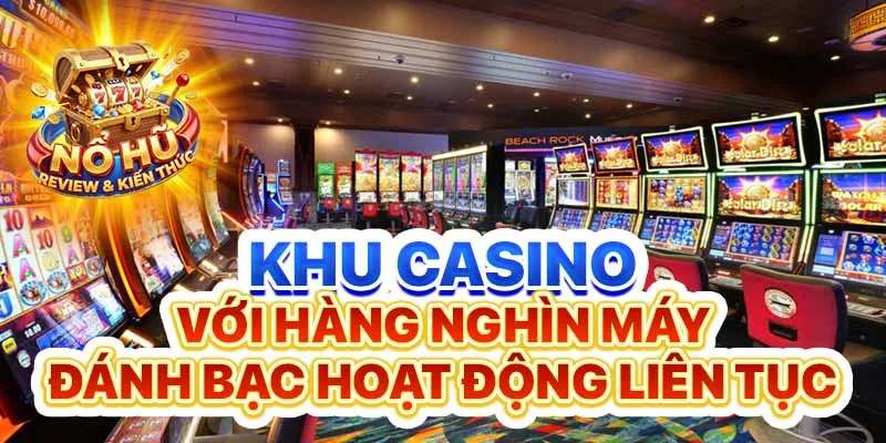 Khu casino với hàng nghìn máy đánh bạc hoạt động liên tục