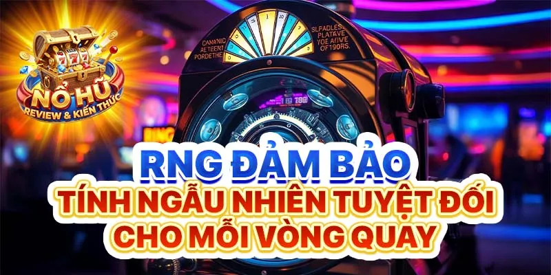 RNG đảm bảo tính ngẫu nhiên tuyệt đối cho mỗi vòng quay
