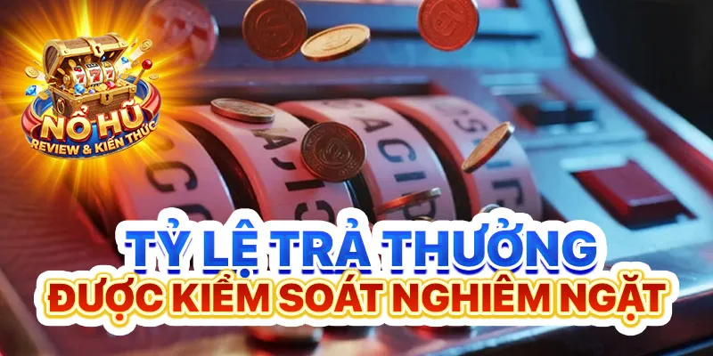 Tỷ lệ trả thưởng được kiểm soát nghiêm ngặt